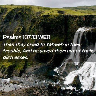 Picture 02 - Psalms 107:13 WEB - Then they cried to Yahweh in their trouble, And - Bible Verse Picture