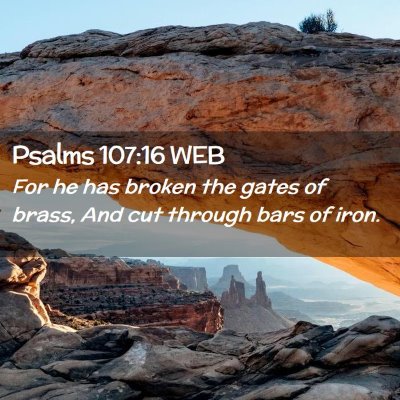 Picture 02 - Psalms 107:16 WEB - For he has broken the gates of brass, And cut - Bible Verse Picture