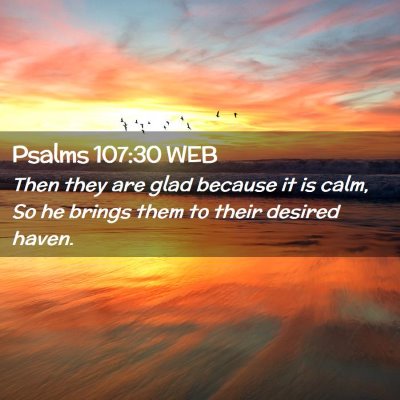 Picture 02 - Psalms 107:30 WEB - Then they are glad because it is calm, So he - Bible Verse Picture