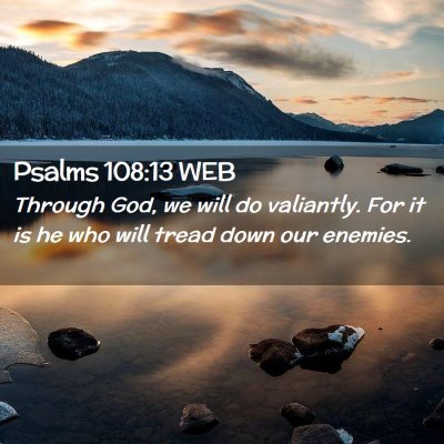 Picture 02 - Psalms 108:13 WEB - Through God, we will do valiantly. For it is he - Bible Verse Picture