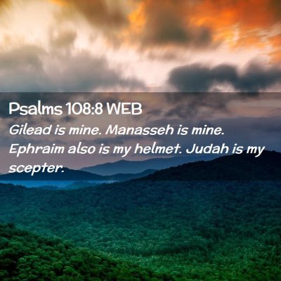 Picture 02 - Psalms 108:8 WEB - Gilead is mine. Manasseh is mine. Ephraim also is - Bible Verse Picture