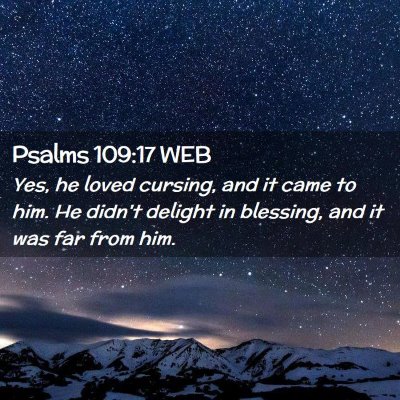 Picture 02 - Psalms 109:17 WEB - Yes, he loved cursing, and it came to him. He - Bible Verse Picture