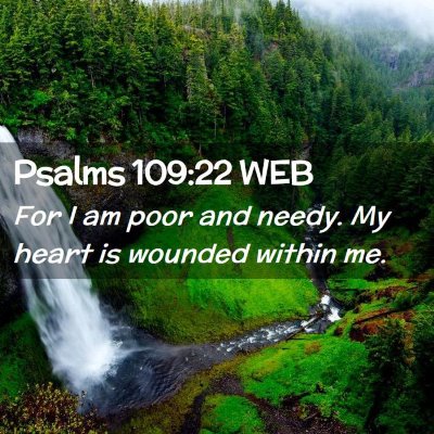 Picture 02 - Psalms 109:22 WEB - For I am poor and needy. My heart is wounded - Bible Verse Picture