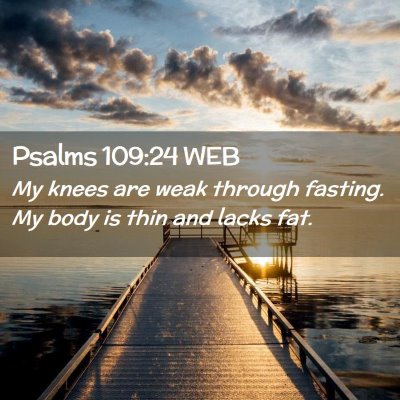Picture 02 - Psalms 109:24 WEB - My knees are weak through fasting. My body is - Bible Verse Picture