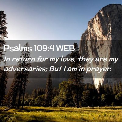 Picture 02 - Psalms 109:4 WEB - In return for my love, they are my adversaries; - Bible Verse Picture