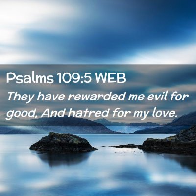 Picture 02 - Psalms 109:5 WEB - They have rewarded me evil for good, And hatred - Bible Verse Picture