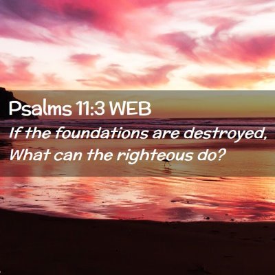 Picture 02 - Psalms 11:3 WEB - If the foundations are destroyed, What can the - Bible Verse Picture