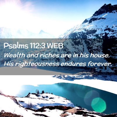 Picture 02 - Psalms 112:3 WEB - Wealth and riches are in his house. His - Bible Verse Picture