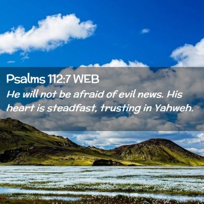 Picture 02 - Psalms 112:7 WEB - He will not be afraid of evil news. His heart is - Bible Verse Picture