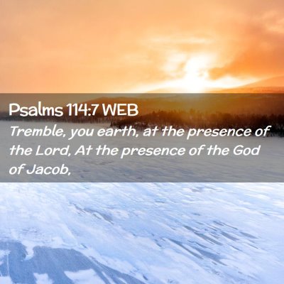 Picture 02 - Psalms 114:7 WEB - Tremble, you earth, at the presence of the Lord, - Bible Verse Picture