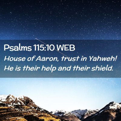 Picture 02 - Psalms 115:10 WEB - House of Aaron, trust in Yahweh! He is their help - Bible Verse Picture