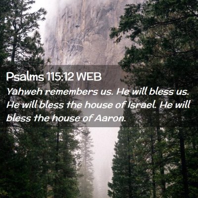 Picture 02 - Psalms 115:12 WEB - Yahweh remembers us. He will bless us. He will - Bible Verse Picture