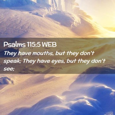 Picture 02 - Psalms 115:5 WEB - They have mouths, but they don't speak; They have - Bible Verse Picture