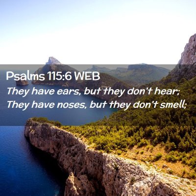 Picture 02 - Psalms 115:6 WEB - They have ears, but they don't hear; They have - Bible Verse Picture