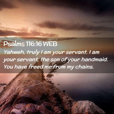 Picture 02 - Psalms 116:16 WEB - Yahweh, truly I am your servant. I am your - Bible Verse Picture