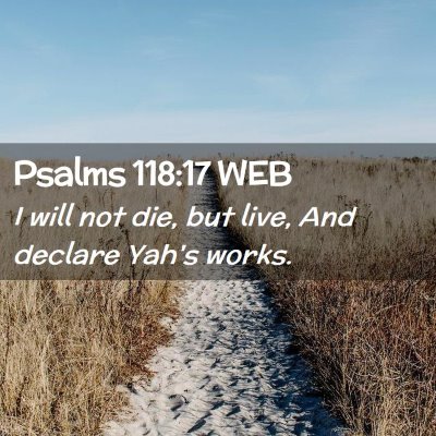 Picture 02 - Psalms 118:17 WEB - I will not die, but live, And declare Yah's - Bible Verse Picture