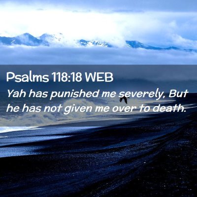 Picture 02 - Psalms 118:18 WEB - Yah has punished me severely, But he has not - Bible Verse Picture