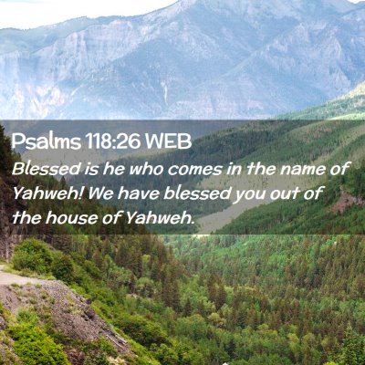 Picture 02 - Psalms 118:26 WEB - Blessed is he who comes in the name of Yahweh! We - Bible Verse Picture