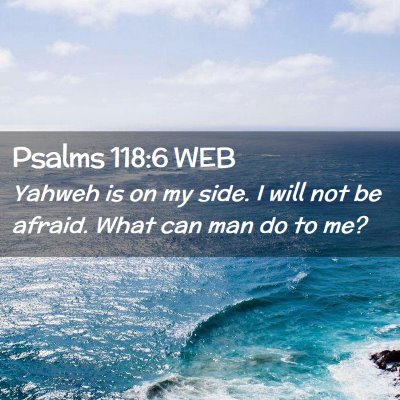 Picture 02 - Psalms 118:6 WEB - Yahweh is on my side. I will not be afraid. What - Bible Verse Picture