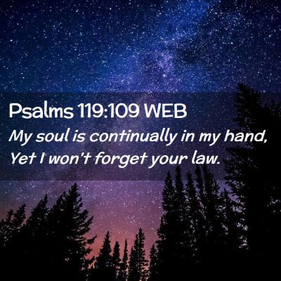 Picture 02 - Psalms 119:109 WEB - My soul is continually in my hand, Yet I won't - Bible Verse Picture