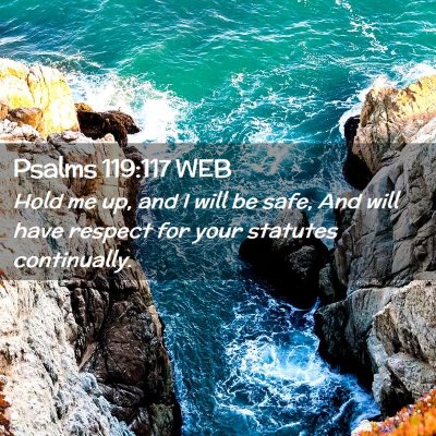 Picture 02 - Psalms 119:117 WEB - Hold me up, and I will be safe, And will have - Bible Verse Picture