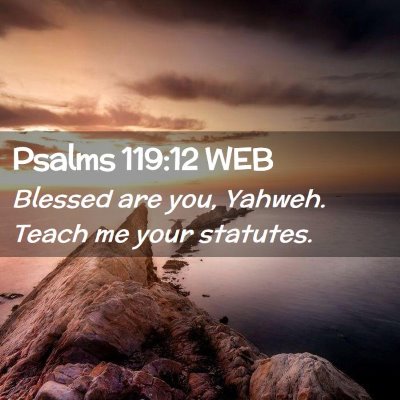 Picture 02 - Psalms 119:12 WEB - Blessed are you, Yahweh. Teach me your - Bible Verse Picture