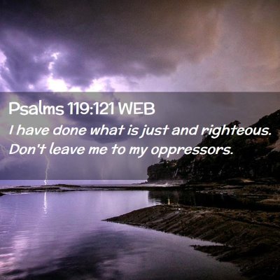 Picture 02 - Psalms 119:121 WEB - I have done what is just and righteous. Don't - Bible Verse Picture