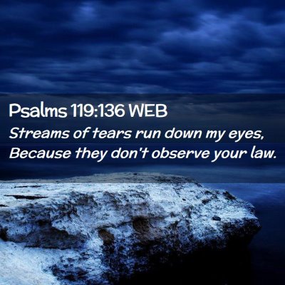 Picture 02 - Psalms 119:136 WEB - Streams of tears run down my eyes, Because they - Bible Verse Picture