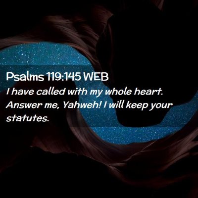 Picture 02 - Psalms 119:145 WEB - I have called with my whole heart. Answer me, - Bible Verse Picture