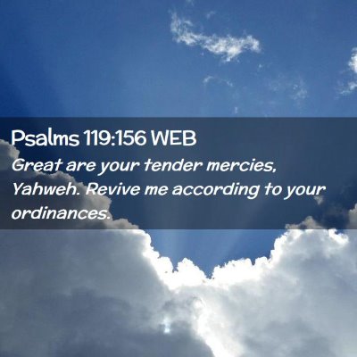 Picture 02 - Psalms 119:156 WEB - Great are your tender mercies, Yahweh. Revive me - Bible Verse Picture