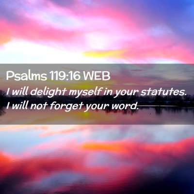 Picture 02 - Psalms 119:16 WEB - I will delight myself in your statutes. I will - Bible Verse Picture