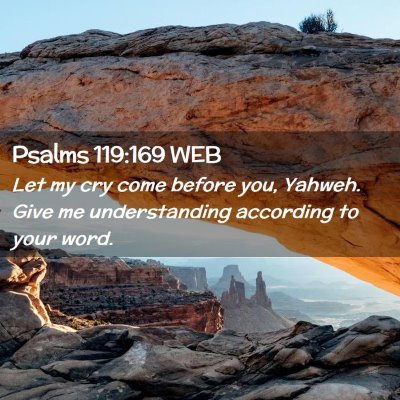 Picture 02 - Psalms 119:169 WEB - Let my cry come before you, Yahweh. Give me - Bible Verse Picture