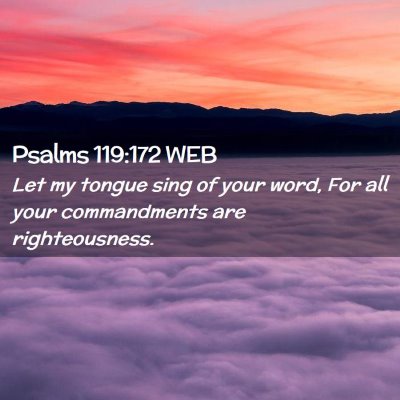 Picture 02 - Psalms 119:172 WEB - Let my tongue sing of your word, For all your - Bible Verse Picture