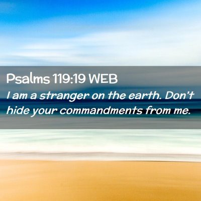 Picture 02 - Psalms 119:19 WEB - I am a stranger on the earth. Don't hide your - Bible Verse Picture