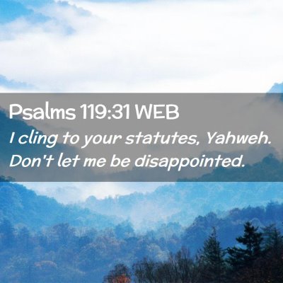 Picture 02 - Psalms 119:31 WEB - I cling to your statutes, Yahweh. Don't let me be - Bible Verse Picture