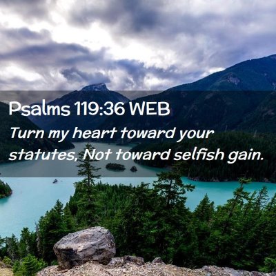 Picture 02 - Psalms 119:36 WEB - Turn my heart toward your statutes, Not toward - Bible Verse Picture