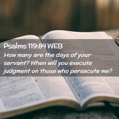 Picture 02 - Psalms 119:84 WEB - How many are the days of your servant? When will - Bible Verse Picture
