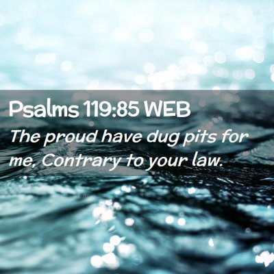 Picture 02 - Psalms 119:85 WEB - The proud have dug pits for me, Contrary to your - Bible Verse Picture