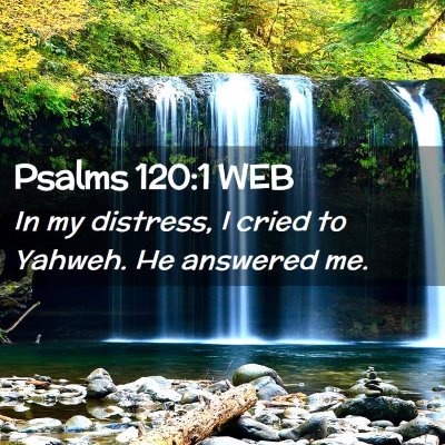 Picture 02 - Psalms 120:1 WEB - In my distress, I cried to Yahweh. He answered - Bible Verse Picture