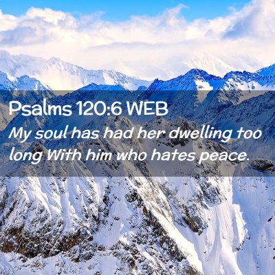 Picture 02 - Psalms 120:6 WEB - My soul has had her dwelling too long With him - Bible Verse Picture