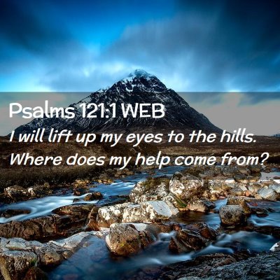 Picture 02 - Psalms 121:1 WEB - I will lift up my eyes to the hills. Where does - Bible Verse Picture