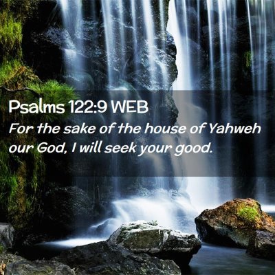 Picture 02 - Psalms 122:9 WEB - For the sake of the house of Yahweh our God, I - Bible Verse Picture