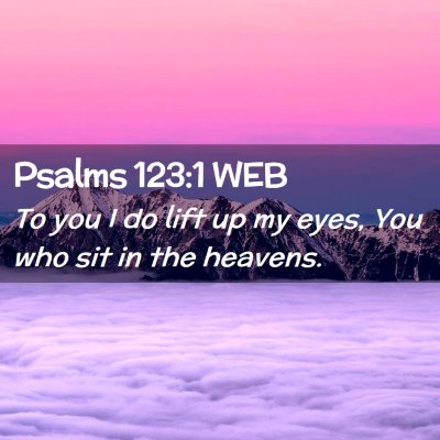 Picture 02 - Psalms 123:1 WEB - To you I do lift up my eyes, You who sit in the - Bible Verse Picture