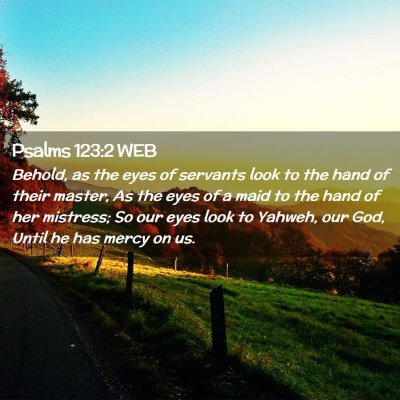 Picture 02 - Psalms 123:2 WEB - Behold, as the eyes of servants look to the hand - Bible Verse Picture