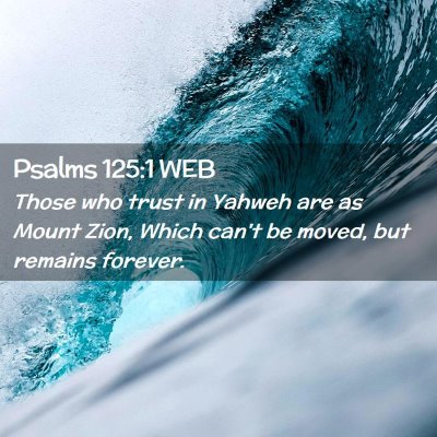 Picture 02 - Psalms 125:1 WEB - Those who trust in Yahweh are as Mount Zion, - Bible Verse Picture