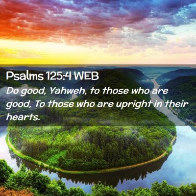 Picture 02 - Psalms 125:4 WEB - Do good, Yahweh, to those who are good, To those - Bible Verse Picture