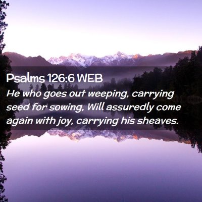 Picture 02 - Psalms 126:6 WEB - He who goes out weeping, carrying seed for - Bible Verse Picture