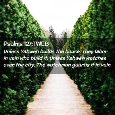 Picture 02 - Psalms 127:1 WEB - Unless Yahweh builds the house, They labor in - Bible Verse Picture