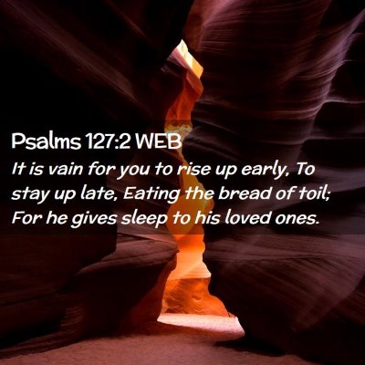 Picture 02 - Psalms 127:2 WEB - It is vain for you to rise up early, To stay up - Bible Verse Picture