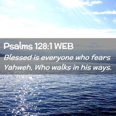 Picture 02 - Psalms 128:1 WEB - Blessed is everyone who fears Yahweh, Who walks - Bible Verse Picture